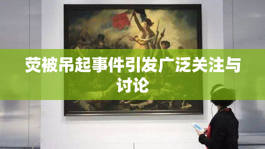 荧被吊起事件引发广泛关注与讨论