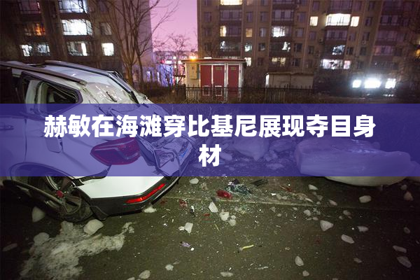 赫敏在海滩穿比基尼展现夺目身材
