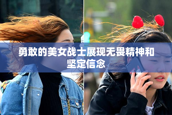 勇敢的美女战士展现无畏精神和坚定信念