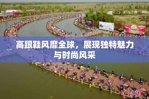 高跟鞋风靡全球，展现独特魅力与时尚风采