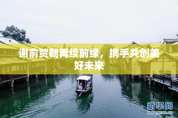 谢俞贺朝再续前缘，携手共创美好未来