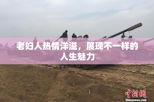 老妇人热情洋溢，展现不一样的人生魅力