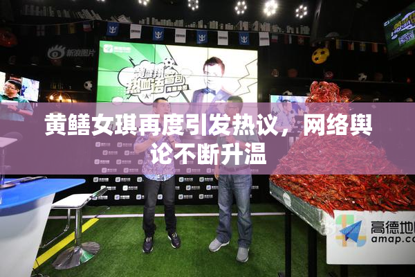 黄鳝女琪再度引发热议，网络舆论不断升温