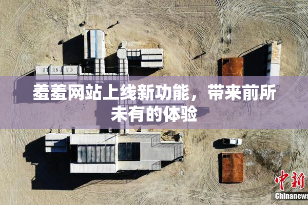 羞羞网站上线新功能，带来前所未有的体验