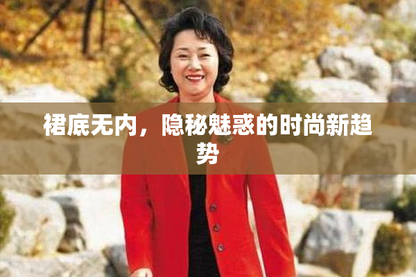 裙底无内，隐秘魅惑的时尚新趋势