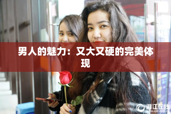 男人的魅力：又大又硬的完美体现
