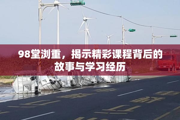 98堂浏重，揭示精彩课程背后的故事与学习经历