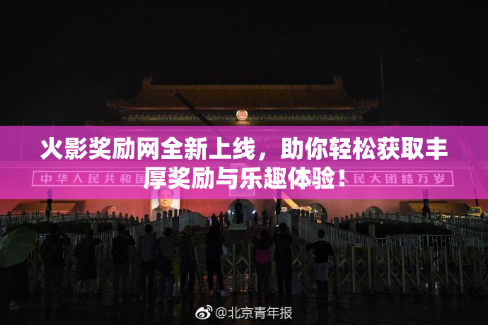 火影奖励网全新上线，助你轻松获取丰厚奖励与乐趣体验！