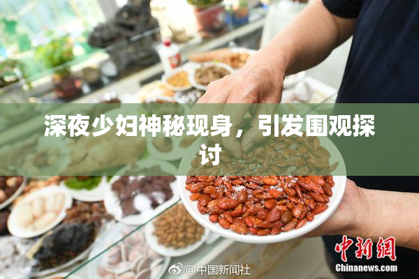 深夜少妇神秘现身，引发围观探讨