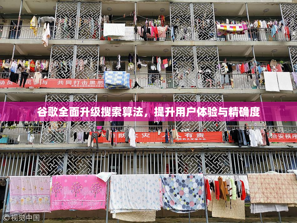谷歌全面升级搜索算法，提升用户体验与精确度