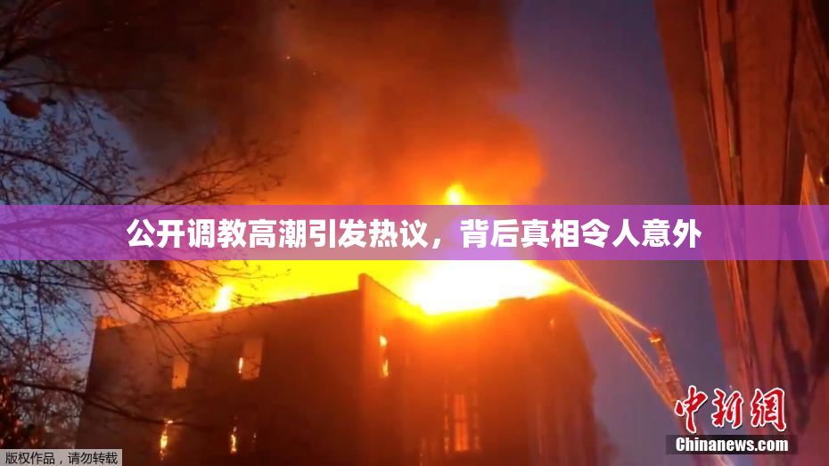 公开调教高潮引发热议，背后真相令人意外