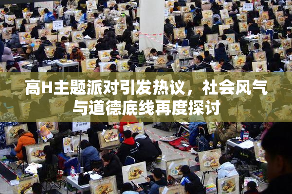 高H主题派对引发热议，社会风气与道德底线再度探讨