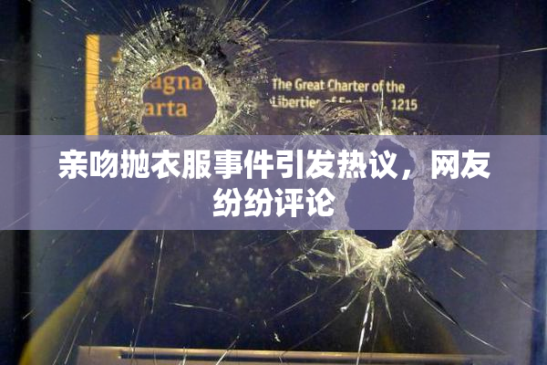 亲吻抛衣服事件引发热议，网友纷纷评论