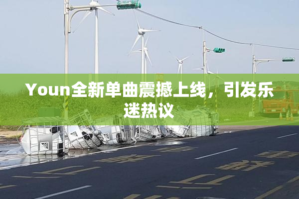 Youn全新单曲震撼上线，引发乐迷热议