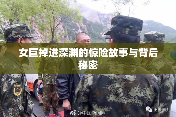 女巨掉进深渊的惊险故事与背后秘密