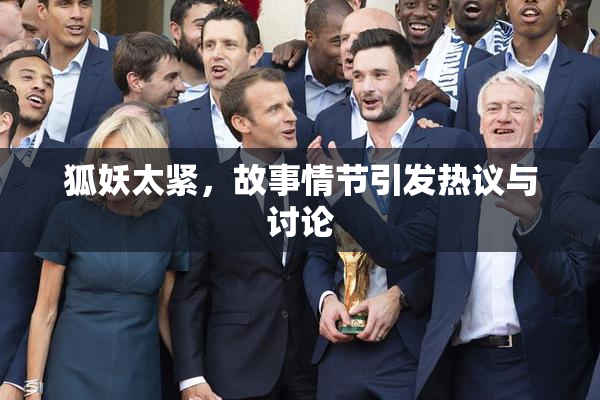 狐妖太紧，故事情节引发热议与讨论