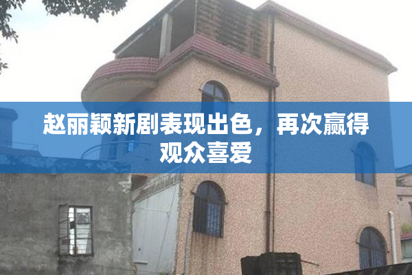 赵丽颖新剧表现出色，再次赢得观众喜爱