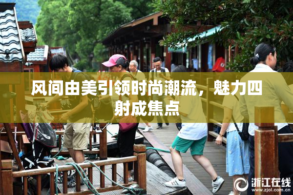 风间由美引领时尚潮流，魅力四射成焦点