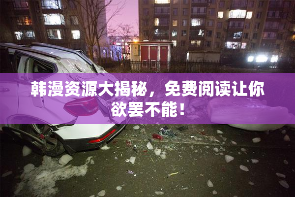 韩漫资源大揭秘，免费阅读让你欲罢不能！