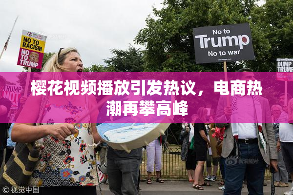 樱花视频播放引发热议，电商热潮再攀高峰