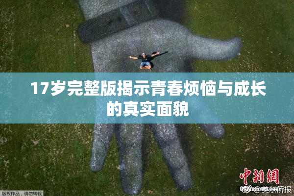 17岁完整版揭示青春烦恼与成长的真实面貌