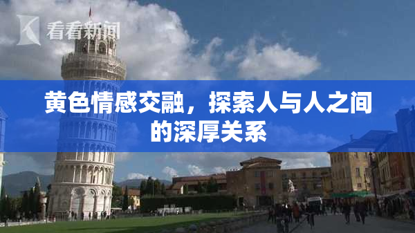 黄色情感交融，探索人与人之间的深厚关系