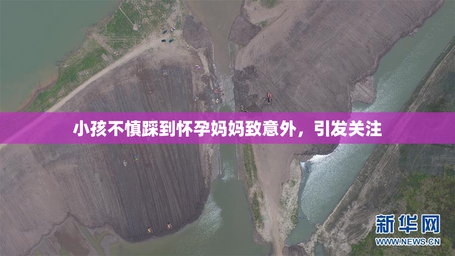 小孩不慎踩到怀孕妈妈致意外，引发关注