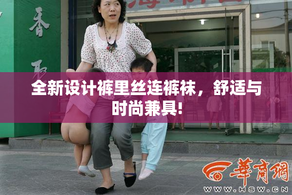 全新设计裤里丝连裤袜，舒适与时尚兼具!