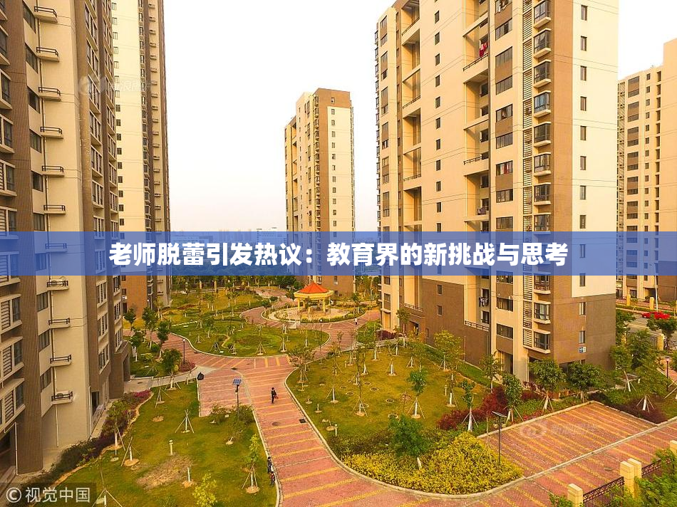 老师脱蕾引发热议：教育界的新挑战与思考