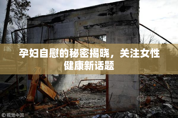 孕妇自慰的秘密揭晓，关注女性健康新话题