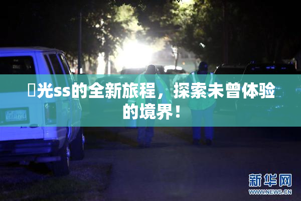 凪光ss的全新旅程，探索未曾体验的境界！