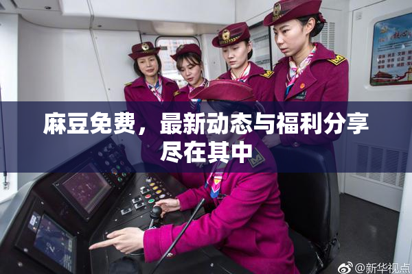 麻豆免费，最新动态与福利分享尽在其中