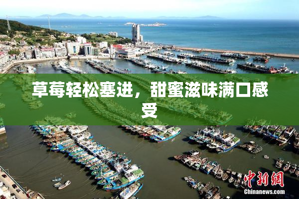 草莓轻松塞进，甜蜜滋味满口感受