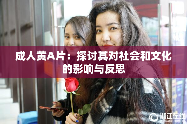 成人黄A片：探讨其对社会和文化的影响与反思