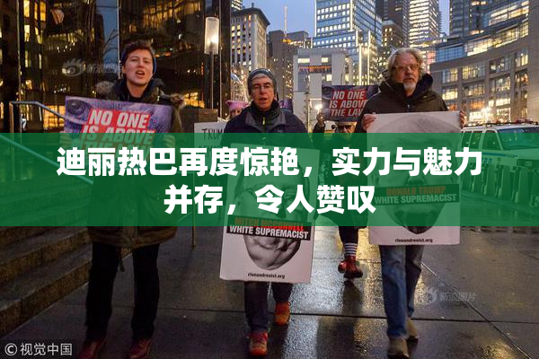 迪丽热巴再度惊艳，实力与魅力并存，令人赞叹