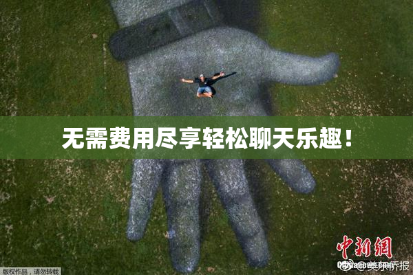 无需费用尽享轻松聊天乐趣！