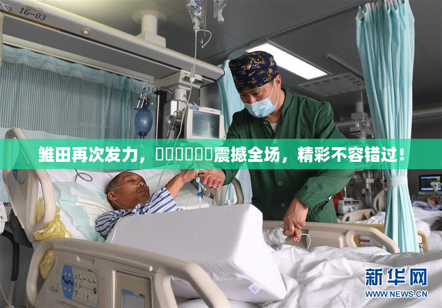 雏田再次发力，❌‌❌‌❌‌震撼全场，精彩不容错过！