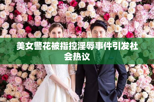 美女警花被指控淫辱事件引发社会热议