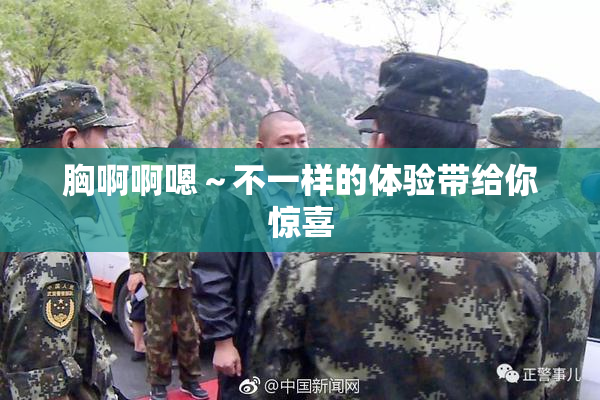 胸啊啊嗯～不一样的体验带给你惊喜