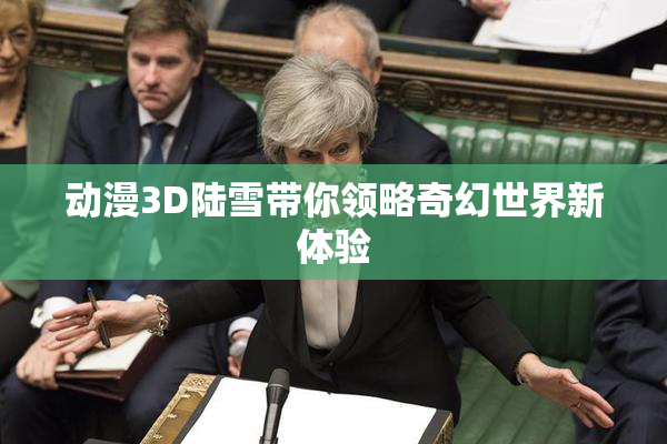 动漫3D陆雪带你领略奇幻世界新体验