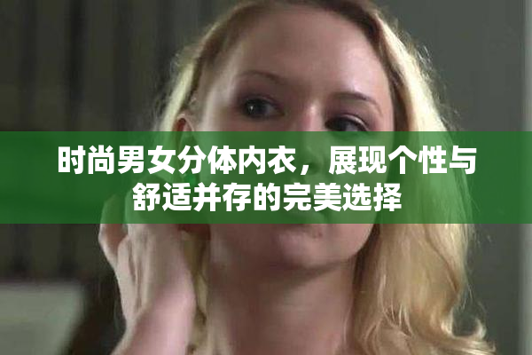 时尚男女分体内衣，展现个性与舒适并存的完美选择