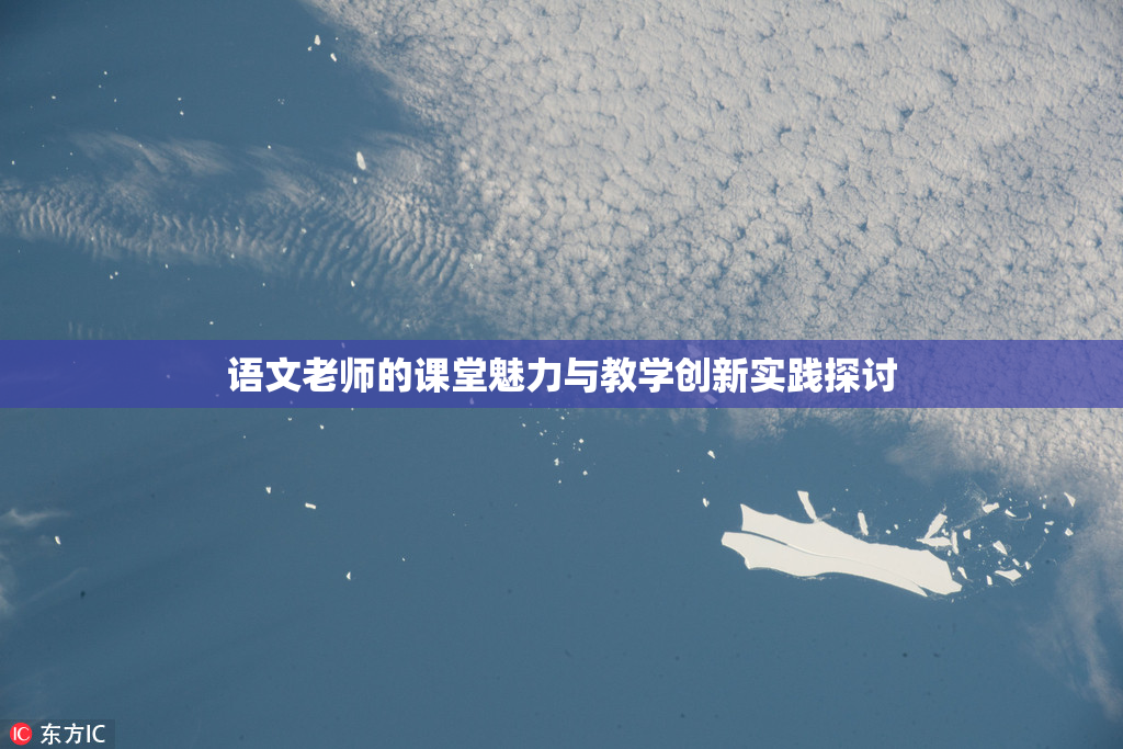 语文老师的课堂魅力与教学创新实践探讨