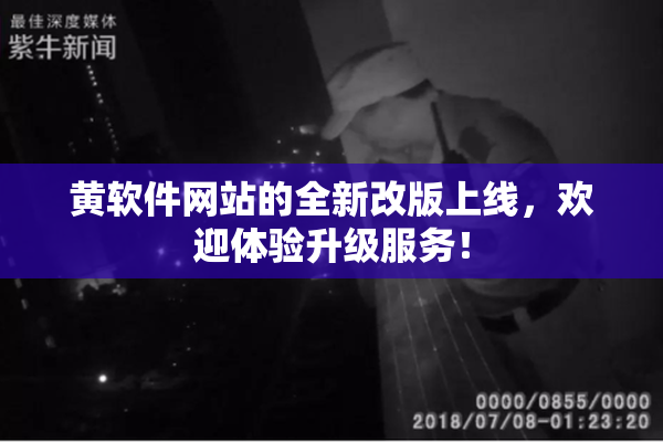 黄软件网站的全新改版上线，欢迎体验升级服务！