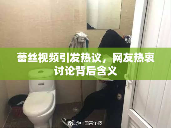 蕾丝视频引发热议，网友热衷讨论背后含义