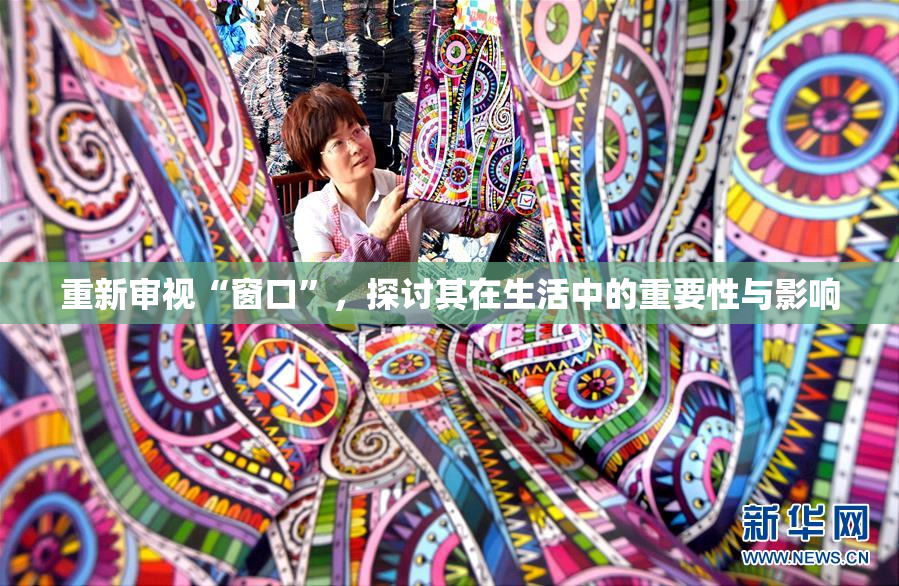重新审视“窗口”，探讨其在生活中的重要性与影响