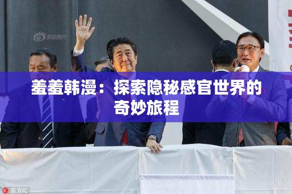 羞羞韩漫：探索隐秘感官世界的奇妙旅程