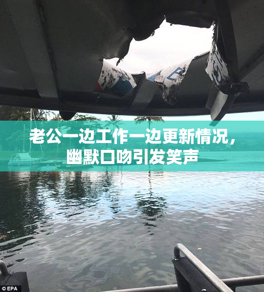 老公一边工作一边更新情况，幽默口吻引发笑声