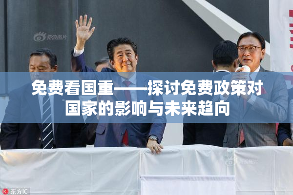 免费看国重——探讨免费政策对国家的影响与未来趋向