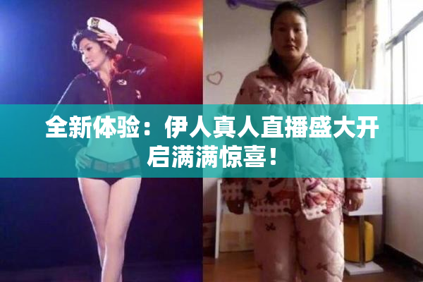 全新体验：伊人真人直播盛大开启满满惊喜！