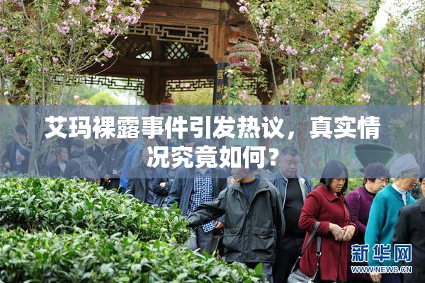 艾玛裸露事件引发热议，真实情况究竟如何？
